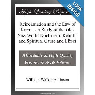 Reincarnation and the Law of Karma   A Study of the Old New World Doctrine of Rebirth, and Spiritual Cause and Effect William Walker Atkinson Books