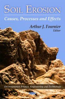 Soil Erosion Causes, Processes, and Effects (Environmental Science, Engineering and Technology) Arthur J. Fournier 9781617611865 Books