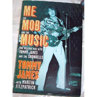 Me, the Mob, and the Music One Helluva Ride with Tommy James & The Shondells Tommy James, Martin Fitzpatrick 9781439128657 Books