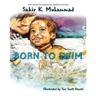 Born To Swim Sabir K. Muhammad, Toni Scott Daniel 9780615421193 Books