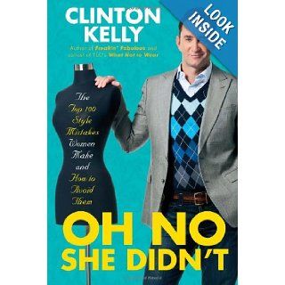 Oh No She Didn't The Top 100 Style Mistakes Women Make and How to Avoid Them Clinton Kelly 8601400650196 Books