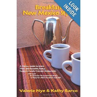 Breakfast New Mexico Style, A Guide to More Than 100 Favorite, Fancy, Funky, & Family Friendly Restaurants Valerie Nye and Kathy Barco 9780865347168 Books