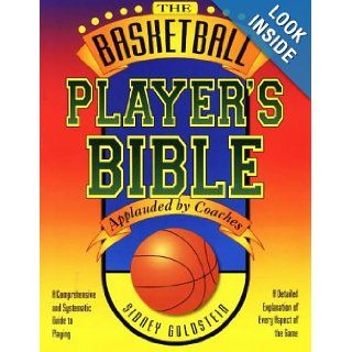 The Basketball Player's Bible A Comprehensive and Systematic Guide to Playing (The Nitty Gritty Basketball Series) Sidney Goldstein 9781884357138 Books