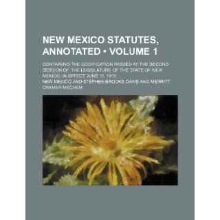 New Mexico Statutes, Annotated (Volume 1 ); Containing the Codification Passed at the Second Session of the Legislature of the State of New Mexico. in New Mexico 9781235713583 Books