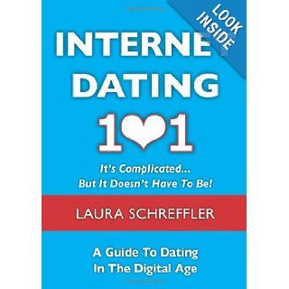 Internet Dating 101 It's Complicated . . . But It Doesn't Have To Be The Digital Age Guide to Navigating Your Relationship Through Social Media and Online Dating Sites Laura Schreffler 9781937559007 Books