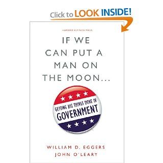 If We Can Put a Man on the Moon Getting Big Things Done in Government William D. Eggers, John O'Leary 9781422166369 Books
