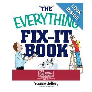 The Everything Fix  It Book From Clogged Drains and Gutters, to Leaky Faucets and Toilets  All You Need to Get the Job Done (Everything (Home Improvement)) Yvonne Jeffery Books