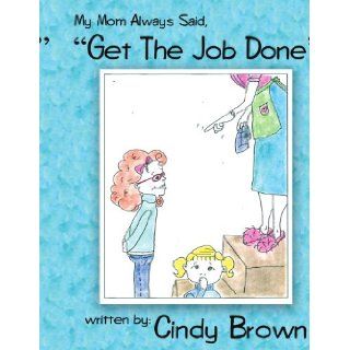 My Mom Always Said, "Get The Job Done" Cynthia Hawrylo 9781434310804 Books