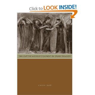 The Captive Woman's Lament in Greek Tragedy Casey Du 9780292722187 Books