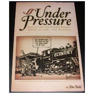 Under Pressure Politics and The Federal Reserve During The 1990 1991 Recession Tim Todd Books
