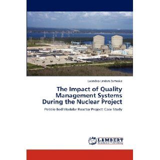 The Impact of Quality Management Systems During the Nuclear Project Pebble Bed Modular Reactor Project Case Study Lwandiso Lindani Zamxaka 9783846580790 Books