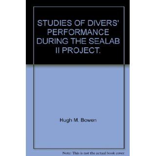 STUDIES OF DIVERS' PERFORMANCE DURING THE SEALAB II PROJECT. Hugh M. Bowen Books