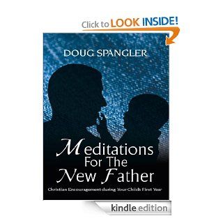 Meditations for the New Father Christian Encouragement During Your Child's First Year   Kindle edition by Doug Spangler. Religion & Spirituality Kindle eBooks @ .