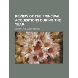 Review of the principal acquisitions during the year Victoria and Albert Museum 9781130494570 Books