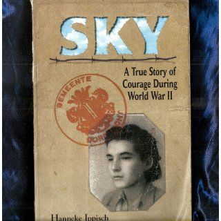 Sky (A True Story of Courage During World War II) Hanneke Ippisch 9780439791953 Books