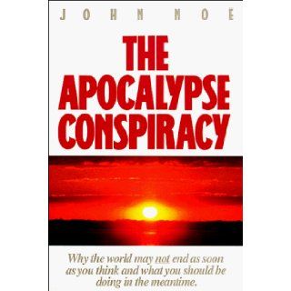 The Apocalypse Conspiracy Why the World May Not End As Soon As You Think and What You Should Be Doing in the Meantime John Noe 9781561210404 Books