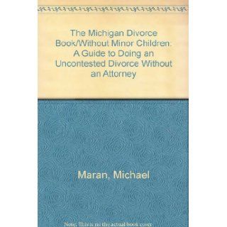 The Michigan Divorce Book/Without Minor Children A Guide to Doing an Uncontested Divorce Without an Attorney Michael Maran 9780936343075 Books