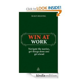 Win at Work Navigate the Nasties, Get Things Done and Get Ahead   Kindle edition by Shaun Belding. Business & Money Kindle eBooks @ .