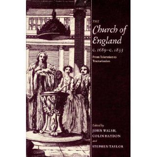 The Church of England c.1689 c.1833 From Toleration to Tractarianism John Walsh, Colin Haydon, Stephen Taylor 9780521890953 Books