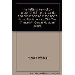 "The better angels of our nature" Lincoln, propaganda and public opinion in the North during the American Civil War (Annual R. Gerald McMurtry lecture) Phillip S Paludan Books