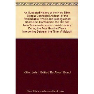 An Illustrated History of the Holy Bible Being a Connected Account of the Remarkable Events and Distinguished Characters Contained in the Old and New Testaments, and in Jewish History During the Four Hundred Years Intervening Between the Time of Malachi 