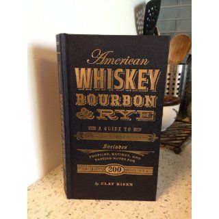 American Whiskey, Bourbon & Rye A Guide to the Nations Favorite Spirit Clay Risen 9781402798405 Books