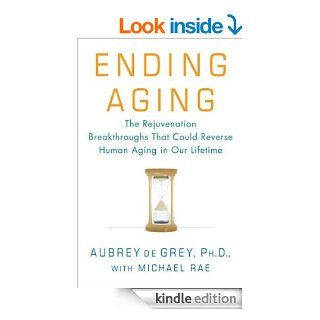 Ending Aging The Rejuvenation Breakthroughs That Could Reverse Human Aging in Our Lifetime eBook Aubrey de Grey, Michael Rae Kindle Store