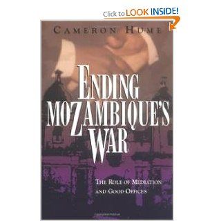 Ending Mozambique's War The Role of Mediation and Good Offices Cameron Hume 9781878379382 Books