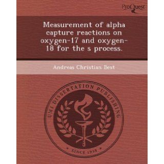 Measurement of alpha capture reactions on oxygen 17 and oxygen 18 for the s process. Andreas Christian Best 9781249091158 Books