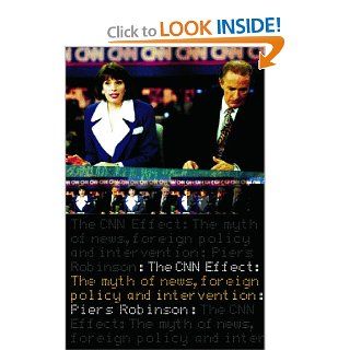The CNN Effect The Myth of News Media, Foreign Policy and Intervention (9780415259057) Piers Robinson Books