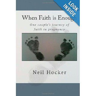 When Faith is Enough One couples journey of faith in pregnancy Neil Hocker, Mrs. Barbra McCain 9781482644739 Books