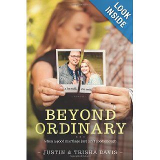 Beyond Ordinary When a Good Marriage Just Isn't Good Enough Justin Davis, Trisha Davis 9781414372273 Books