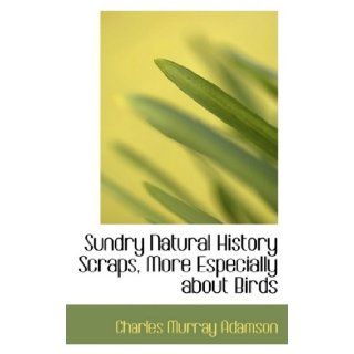 Sundry Natural History Scraps, More Especially about Birds (9780554913353) Charles Murray Adamson Books