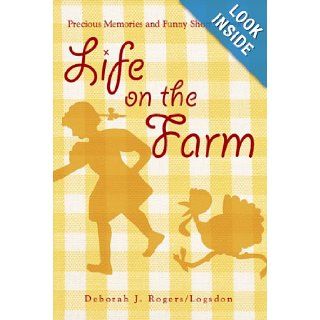 Precious Memories and Funny Short Stories of Life on the Farm Deborah J. Rogers/Logsdon 9781426915086 Books