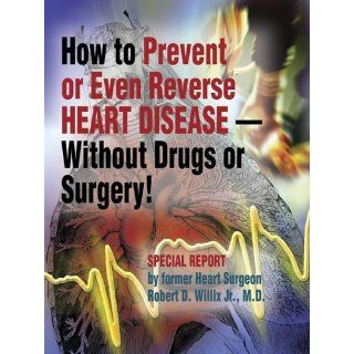 How to Prevent or Even Reverse Heart Disease  without Drugs or Surgery Robert D. Willix Jr. 9780976361305 Books