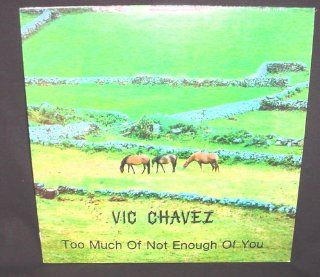 Vic Chavez   Too Much Of Not Enough Of You Music