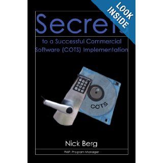 Secrets to a Successful Commercial Software (COTS) Implementation Nick Berg 9780595689507 Books