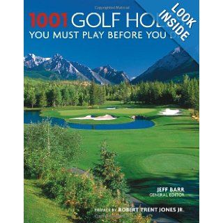 1001 Golf Holes You Must Play Before You Die Jeff Barr 9781569065853 Books