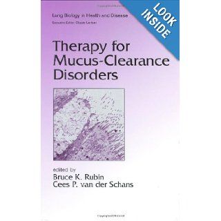 Therapy for Mucus Clearance Disorders (Lung Biology in Health and Disease) Bruce K. Rubin, Cees P. van der Schans 9780824707163 Books