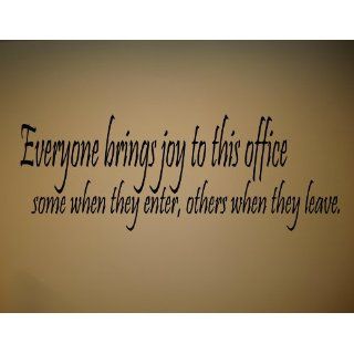EVERYONE BRINGS JOY TO THIS OFFICE SOME WHEN THEY ENTER OTHERS WHEN THEY LEAV  Vinyl Wall Decal