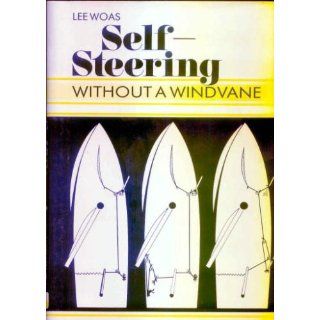 Self Steering Without a Windvane How to Make a Sailboat Steer Itself by Natural and Sheet To Tiller Systems Using Only a Few Dollars' Worth of Gear Lee Woas 9780671531829 Books