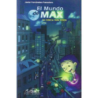 El mundo de Max/ Max's World La ciencia para todos/ Science for Everybody (Spanish Edition) Javier Fernandez Panadero 9788483930007 Books