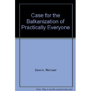 Case for the Balkanization of Practically Everyone Mike Zwerin 9780704501737 Books