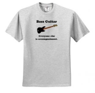 EvaDane   Funny Quotes   Bass guitar everyone else is just accompaniment. Bass Guitar. Musician Humor.   T Shirts Clothing