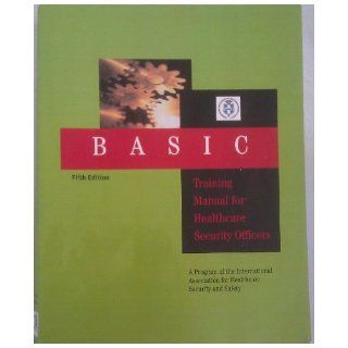 Basic Training Manual for Healthcare Security Officers Fifth Edition (A Program of the International Association for Healthcare Security and Safety) Evelyn F. Meserve Books