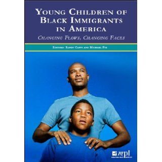 Young Children of Black Immigrants in America Changing Flows, Changing Faces Randy Capps, Michael Fix 9780983159117 Books