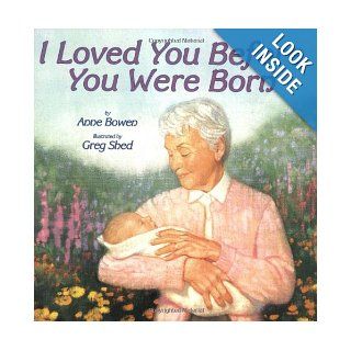 I Loved You Before You Were Born Anne Bowen, Greg Shed 9780064436311 Books