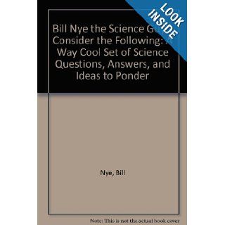 Bill Nye the Science Guy's Consider the Following A Way Cool Set of Q's, A's and Ideas Bill Nye 9780786850358 Books