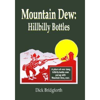Mountain Dew Hillbilly Bottles Dick Bridgforth 9781419660863 Books