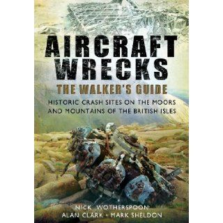 AIRCRAFT WRECKS A WALKER'S GUIDE Historic Crash sites on the Moors and Mountains of the British Isles C N Wotherspoon, Alan Clark, Mark Sheldon Mark 9781781594735 Books